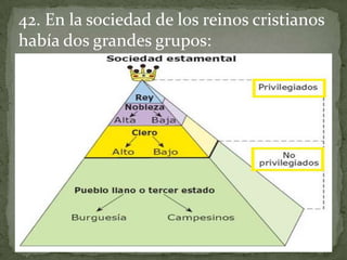 42. En la sociedad de los reinos cristianos
había dos grandes grupos:
 