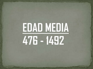 EDAD MEDIA
476 - 1492
 