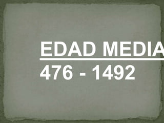 EDAD MEDIA
476 - 1492
 