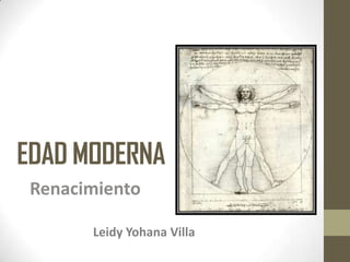 EDAD MODERNA
Renacimiento
Leidy Yohana Villa
 