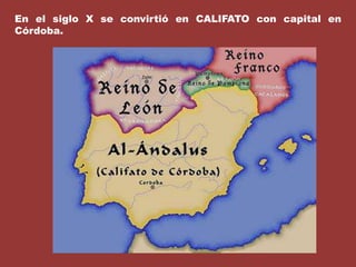 En el siglo X se convirtió en CALIFATO con capital en Córdoba.