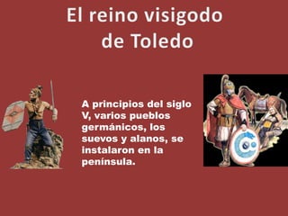 El reino visigodo de ToledoA principios del siglo V, varios pueblos germánicos, los suevos y alanos, se instalaron en la península.