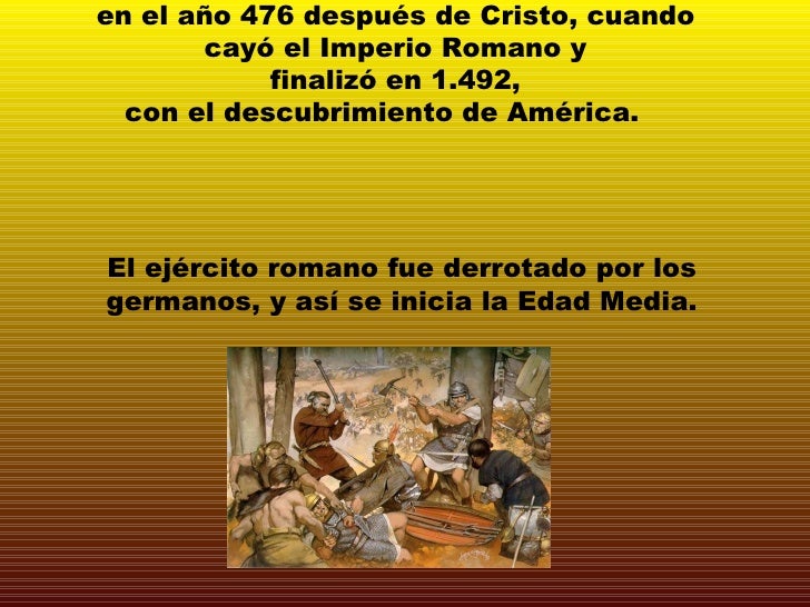 Es la etapa histórica que comenzó en el año 476 después de Cristo, cuando cayó el Imperio Romano y finalizó en 1.492, co...