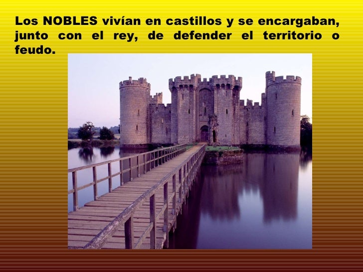 Los NOBLES vivían en castillos y se encargaban, junto con el rey, de defender el territorio o feudo.