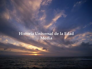 Historia Universal de la Edad
           Media
 