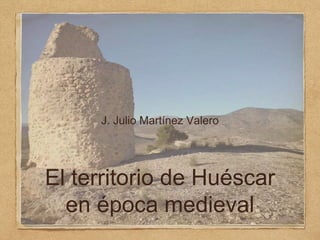 El territorio de Huéscar
en época medieval
J. Julio Martínez Valero
 