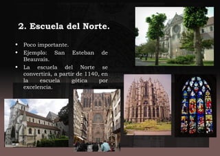 2. Escuela del Norte.
• Poco importante.
• Ejemplo: San Esteban de
Beauvais.
• La escuela del Norte se
convertirá, a partir de 1140, en
la escuela gótica por
excelencia.
 