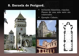 8. Escuela de Perigord.
• Imitación bizantina, cúpulas.
Planos de una sola nave sin
colaterales.
• Ejemplo: Cahors.
 