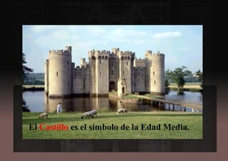 El Castillo es el símbolo de la Edad Media.
 