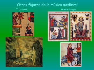 Otras figuras de la música medieval
Troveros Minnesanger
 