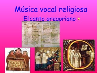 Música vocal religiosa
Elcanto gregoriano
 