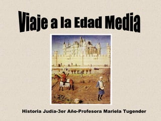 Viaje a la Edad Media Historia Judía-3er Año-Profesora Mariela Tugender 