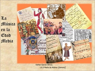 La Música en la Edad Media Esther García Olmos. I.E.S María de Molina (Zamora ) 