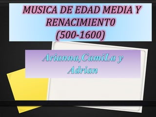 MUSICA DE EDAD MEDIA Y
RENACIMIENT0
(500-1600)
 