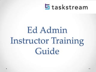 Ed Admin
Instructor Training
Guide
1
 