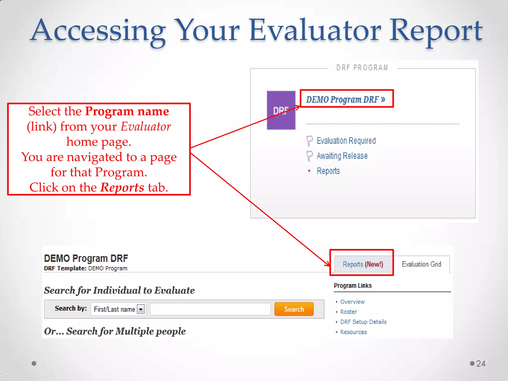 Accessing Your Evaluator Report
Select the Program name
(link) from your Evaluator
home page.
You are navigated to a page
for that Program.
Click on the Reports tab.

24

 
