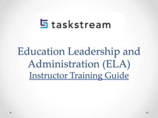 Education Leadership and
Administration (ELA)
Instructor Training Guide

1

 