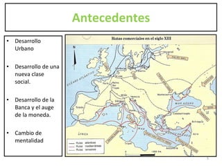 Antecedentes Desarrollo Urbano Desarrollo de una nueva clase social. Desarrollo de la Banca y el auge de la moneda. Cambio de mentalidad  