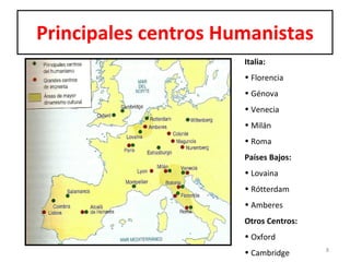 Principales centros Humanistas Italia: Florencia Génova Venecia Milán  Roma Países Bajos: Lovaina Rótterdam Amberes Otros Centros: Oxford Cambridge  