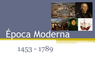 Época Moderna 1453 - 1789 