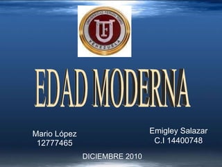 Mario López 12777465 EDAD MODERNA Emigley Salazar C.I 14400748 DICIEMBRE 2010 