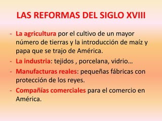 La agricultura por el cultivo de un mayor número de tierras y la introducción de maíz y papa que se trajo de América.