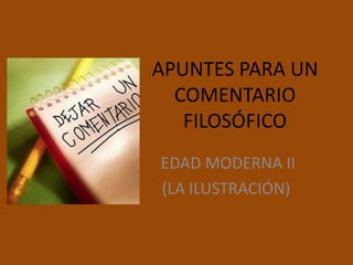 APUNTES PARA UN
  COMENTARIO
   FILOSÓFICO
EDAD MODERNA II
(LA ILUSTRACIÓN)
 