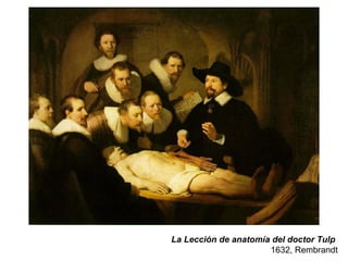 La Lección de anatomía del doctor Tulp
                      1632, Rembrandt
 