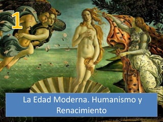 La Edad Moderna. Humanismo y
Renacimiento
 