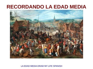 RECORDANDO LA EDAD MEDIA
LA EDAD MEDIA DRAW MY LIFE SPANISH
 