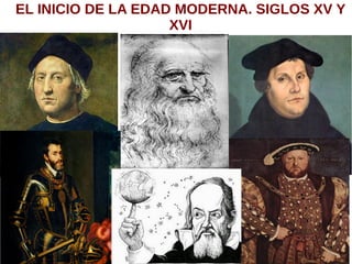 EL INICIO DE LA EDAD MODERNA. SIGLOS XV Y
XVI
 