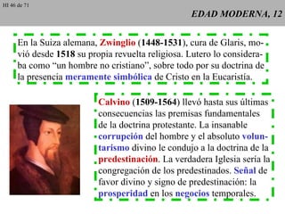 EDAD MODERNA, 12 En la Suiza alemana,  Zwinglio  ( 1448-1531 ), cura de Glaris, mo- vió desde  1518  su propia revuelta re...