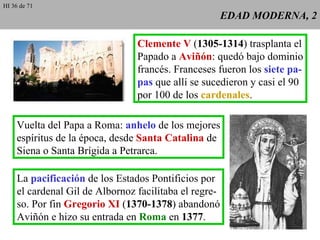 EDAD MODERNA, 2 Clemente V  ( 1305-1314 ) trasplanta el Papado a  Aviñón : quedó bajo dominio francés. Franceses fueron lo...