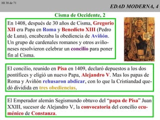 EDAD MODERNA, 4 En 1408, después de 30 años de Cisma,  Gregorio XII  era Papa en  Roma  y  Benedicto XIII  (Pedro de Luna)...