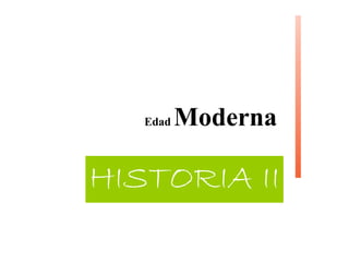 Edad   Moderna

HISTORIA II
 