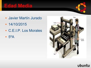 Edad Media
 Javier Martín Jurado
 14/10/2015
 C.E.I.P. Los Morales
 5ºA
 