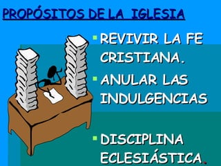 PROPÓSITOS DE LA  IGLESIA REVIVIR LA FE CRISTIANA. ANULAR LAS INDULGENCIAS DISCIPLINA ECLESIÁSTICA . 