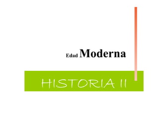 HISTORIA II
Edad Moderna
 