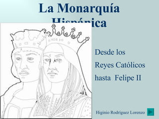 La Monarquía Hispánica Desde los  Reyes Católicos  hasta  Felipe II Higinio R.L. 