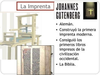 La Imprenta Alemán. Construyó la primera imprenta moderna. Consiguió los primeros libros impresos de la civilización occidental. La Biblia. 