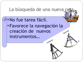 La búsqueda de una nueva ruta… No fue tarea fácil. Favorece la navegación la creación de  nuevos instrumentos… 