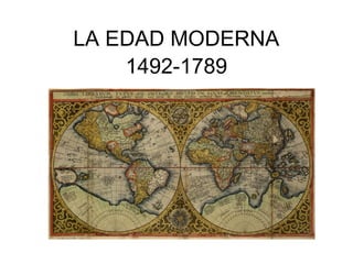 LA EDAD MODERNA
1492-1789
 