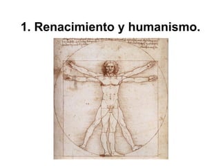 1. Renacimiento y humanismo.
 