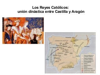 Los Reyes Católicos:
unión dinástica entre Castilla y Aragón
 