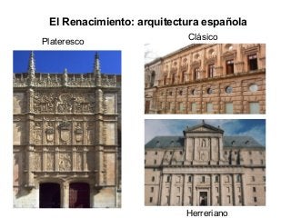 El Renacimiento: arquitectura española
Plateresco
Herreriano
Clásico
 