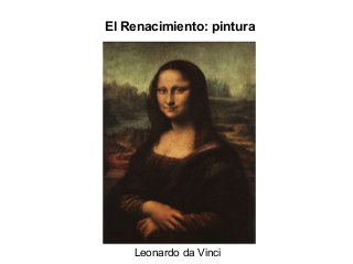 El Renacimiento: pintura
Leonardo da Vinci
 
