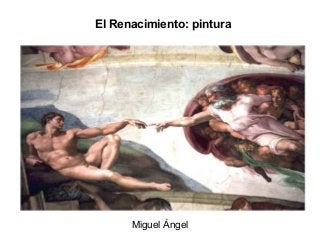 El Renacimiento: pintura
Miguel Ángel
 
