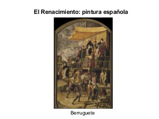 El Renacimiento: pintura española
Berruguete
 