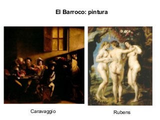 El Barroco: pintura
Caravaggio Rubens
 