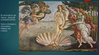 El nacimiento de
Venus – Boticelli
(CINQUECENTO)
Tema mitológico,
naturaleza,
belleza del
cuerpo
 